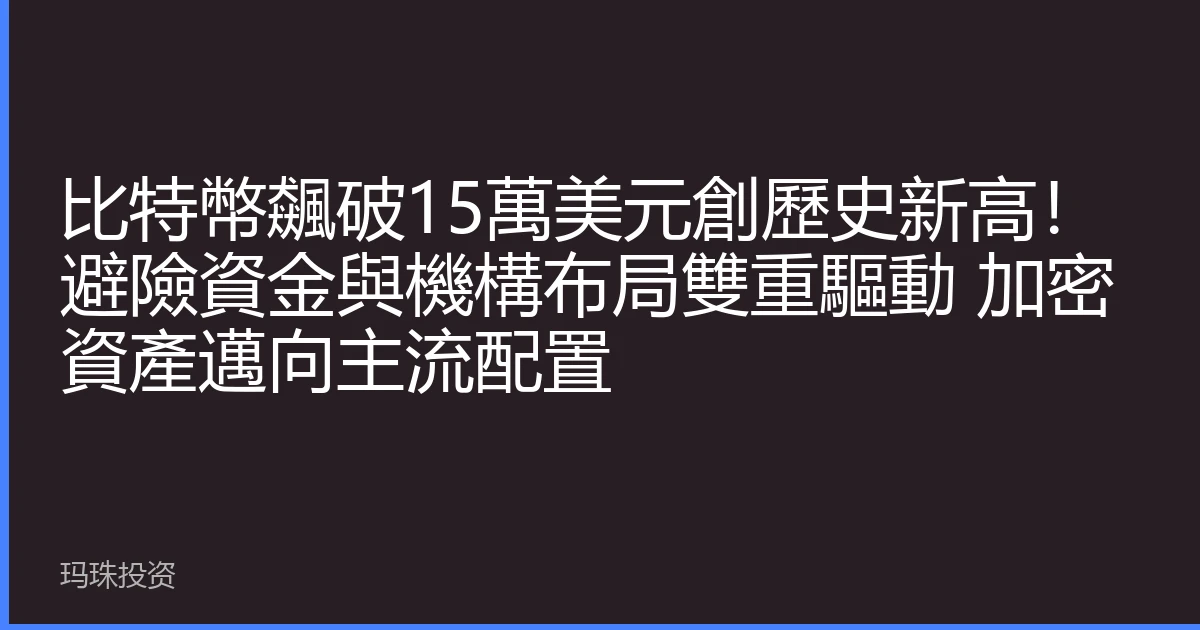 比特幣飆破15萬美元創歷史新高！避險資金與機構布局雙重驅動 加密資產邁向主流配置