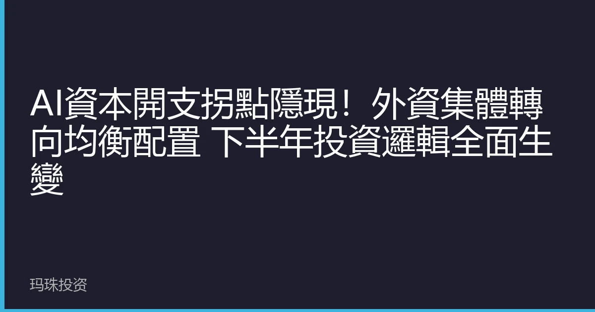 AI資本開支拐點隱現！外資集體轉向均衡配置 下半年投資邏輯全面生變