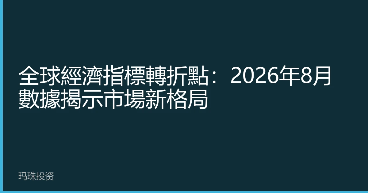 全球經濟指標轉折點：2026年8月數據揭示市場新格局