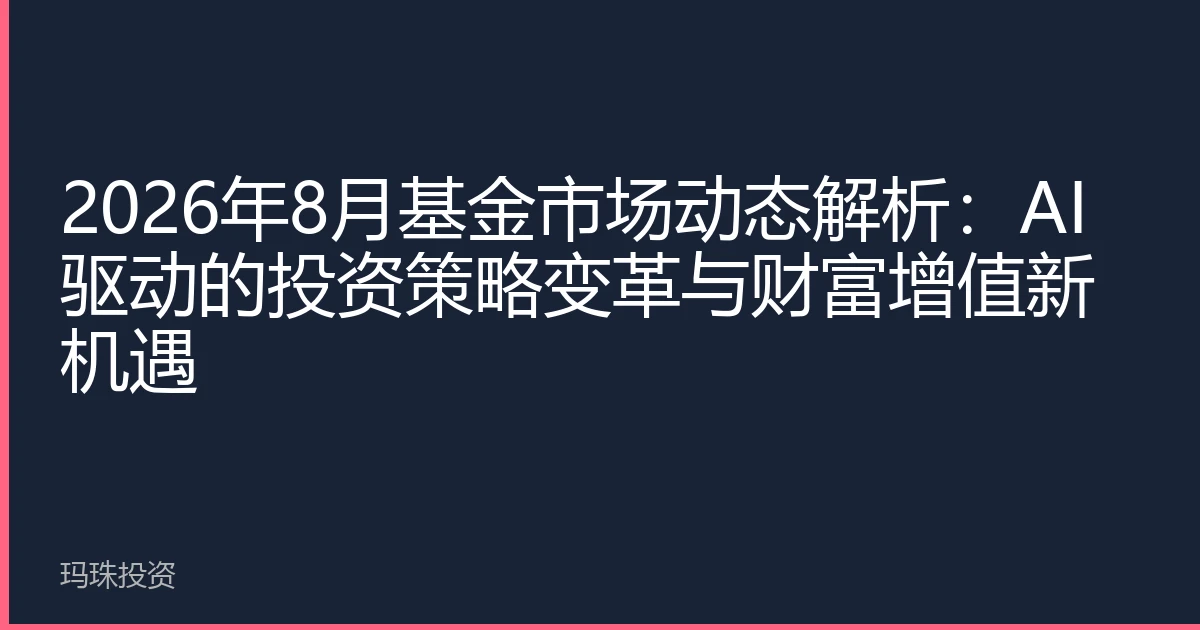 2026年8月基金市场动态解析：AI驱动的投资策略变革与财富增值新机遇