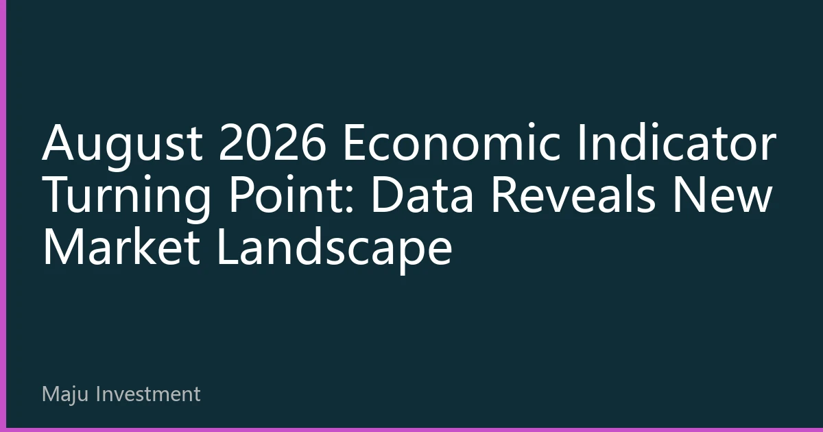 August 2026 Economic Indicator Turning Point: Data Reveals New Market Landscape