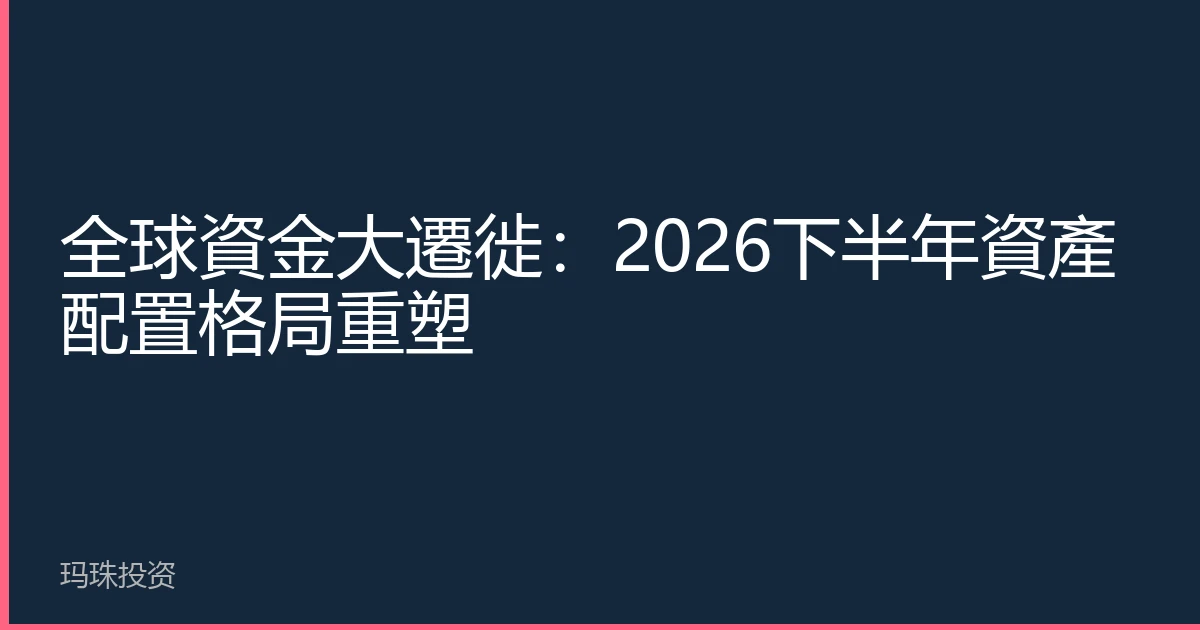 全球資金大遷徙：2026下半年資產配置格局重塑