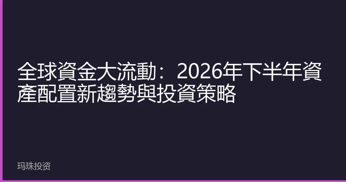 全球資金大流動：2026年下半年資產配置新趨勢與投資策略