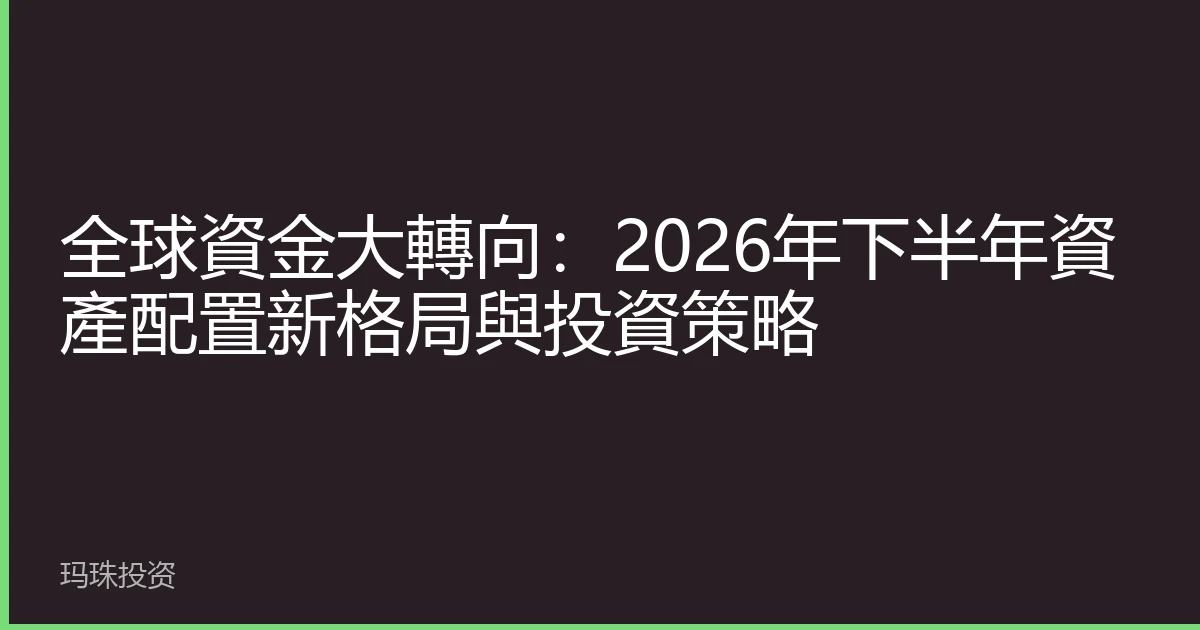 全球資金大轉向：2026年下半年資產配置新格局與投資策略