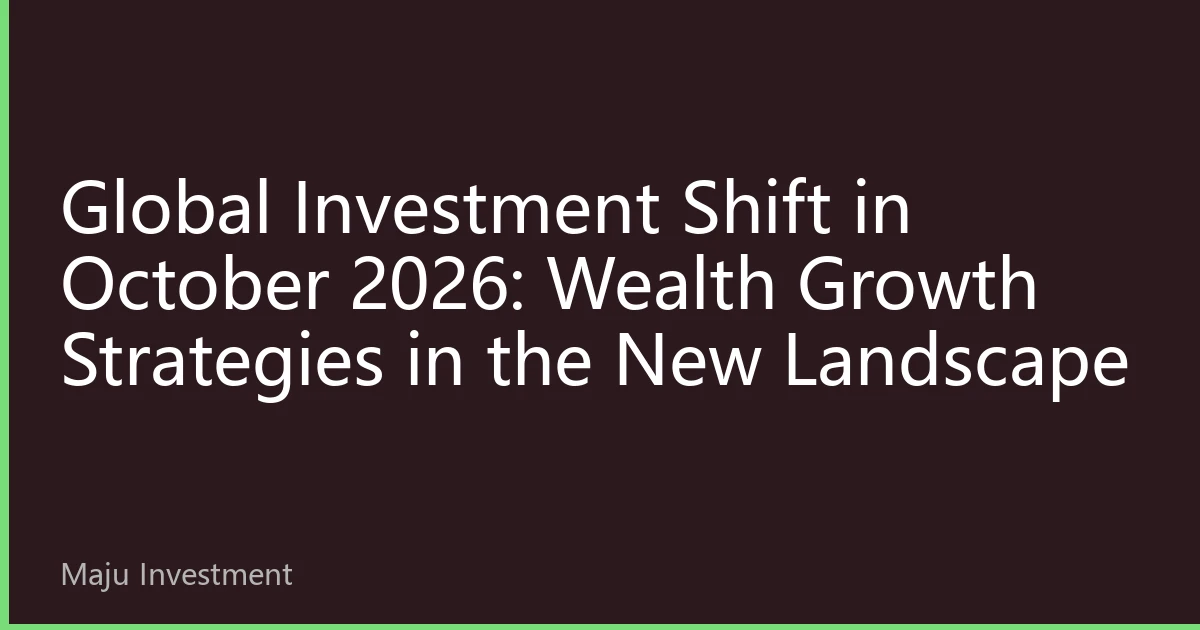Global Investment Shift in October 2026: Wealth Growth Strategies in the New Landscape