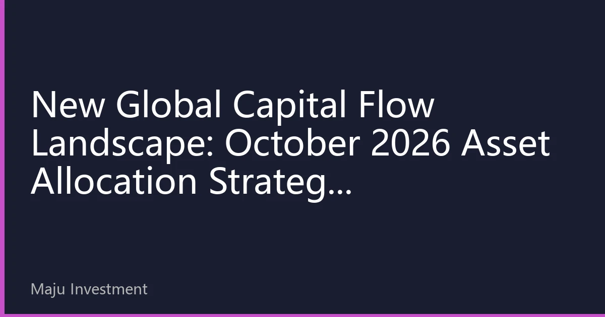 New Global Capital Flow Landscape: October 2026 Asset Allocation Strategy Transformation
