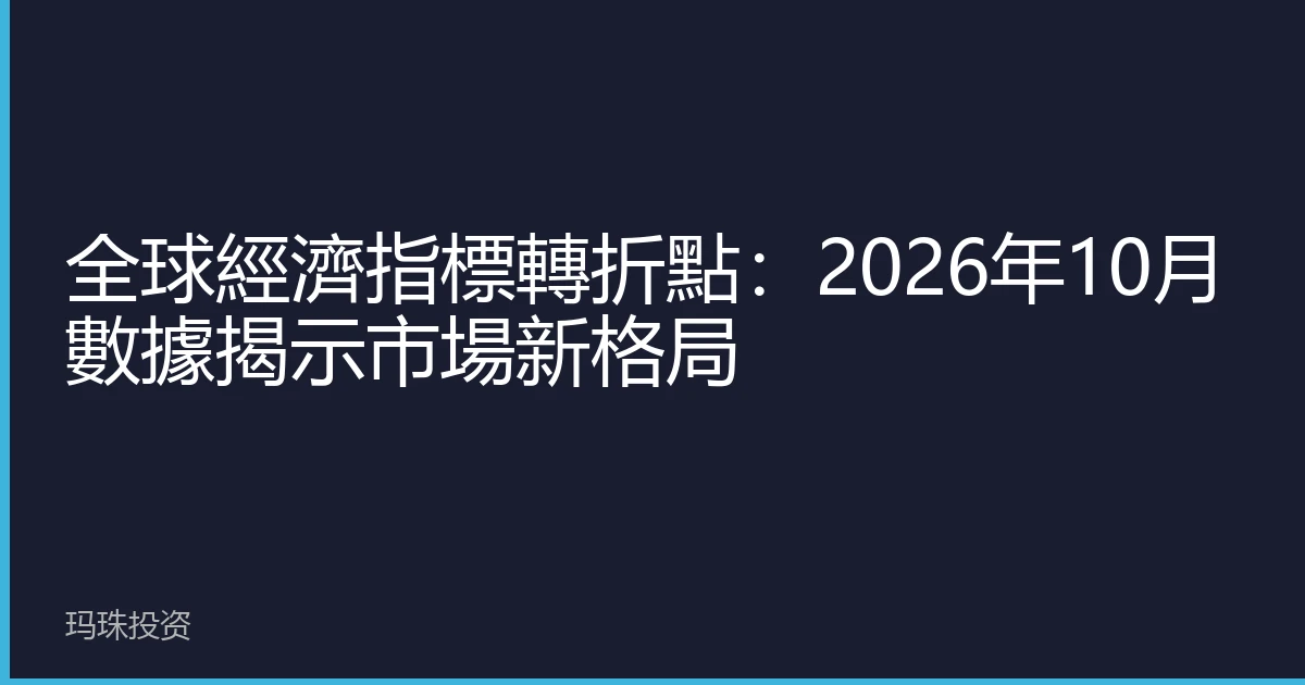 全球經濟指標轉折點：2026年10月數據揭示市場新格局