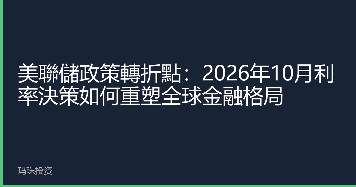 美聯儲政策轉折點：2026年10月利率決策如何重塑全球金融格局