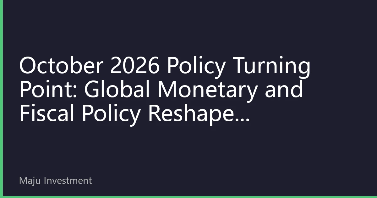 October 2026 Policy Turning Point: Global Monetary and Fiscal Policy Reshapes Investment Landscape