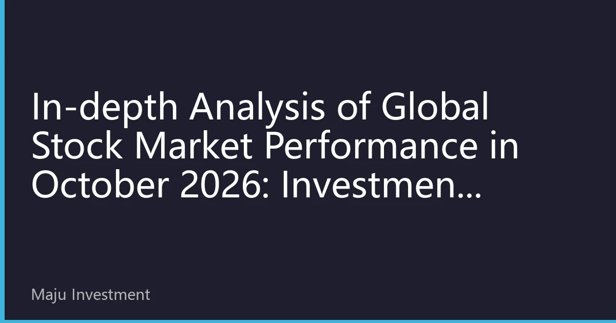 In-depth Analysis of Global Stock Market Performance in October 2026: Investment Opportunities and Risks Amid Market Volatility