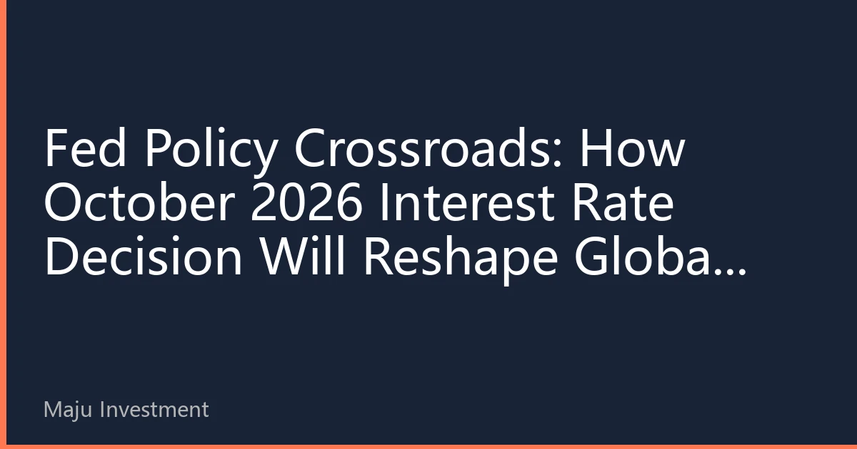 Fed Policy Crossroads: How October 2026 Interest Rate Decision Will Reshape Global Financial Landscape