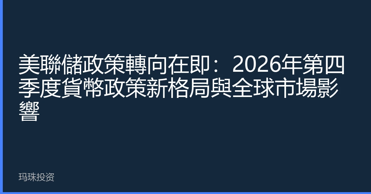 美聯儲政策轉向在即：2026年第四季度貨幣政策新格局與全球市場影響